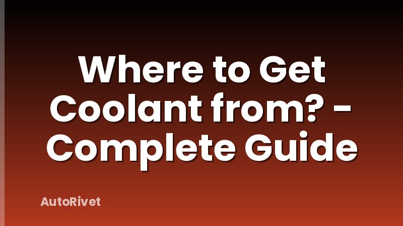 Where to Get Coolant from? - Complete Guide
