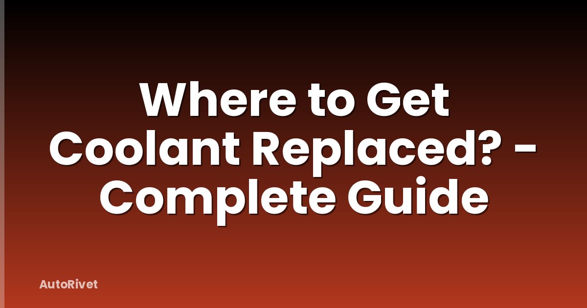Where to Get Coolant Replaced? - Complete Guide
