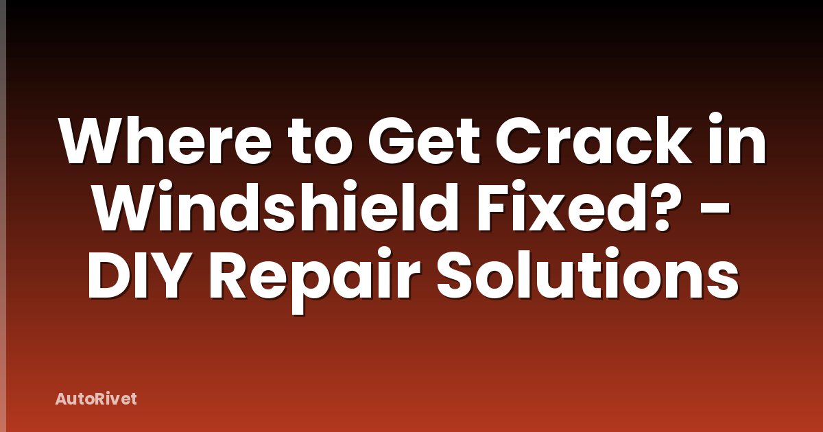 Where to Get Crack in Windshield Fixed? - DIY Repair Solutions