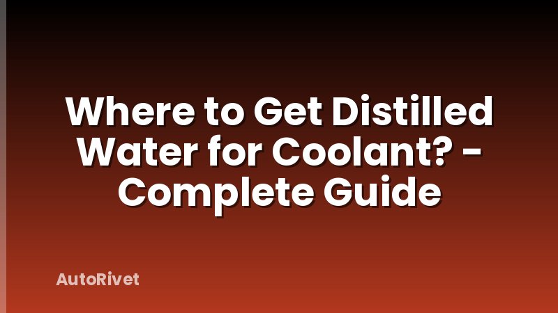 Where to Get Distilled Water for Coolant? - Complete Guide