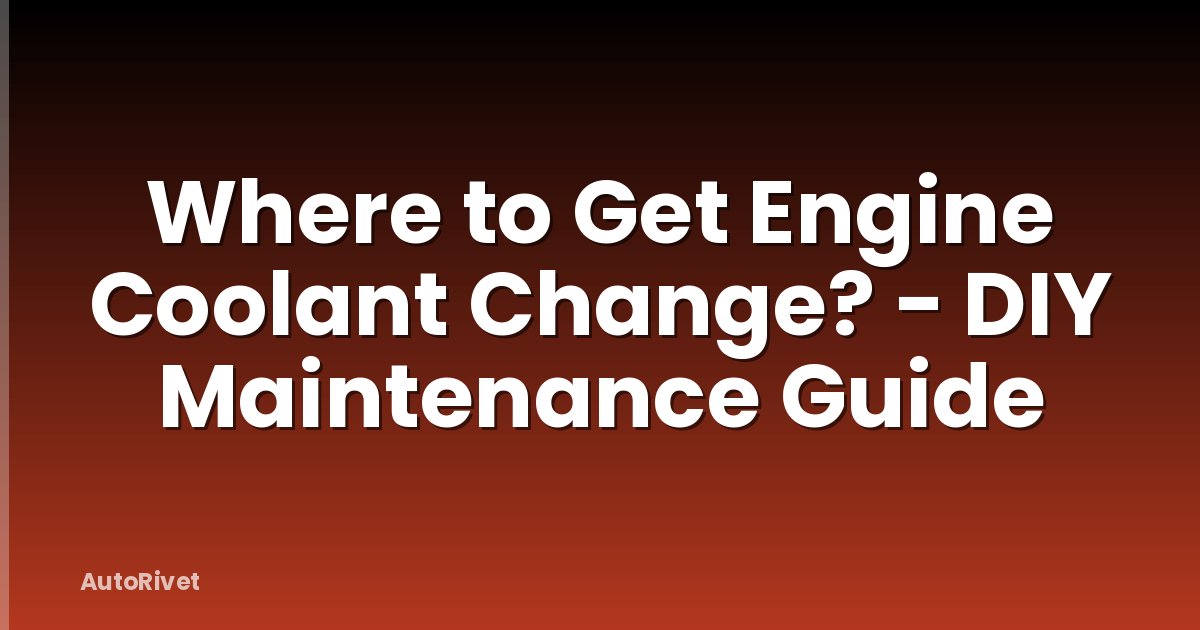 Where to Get Engine Coolant Change? - DIY Maintenance Guide