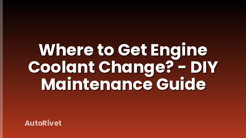 Where to Get Engine Coolant Change? - DIY Maintenance Guide