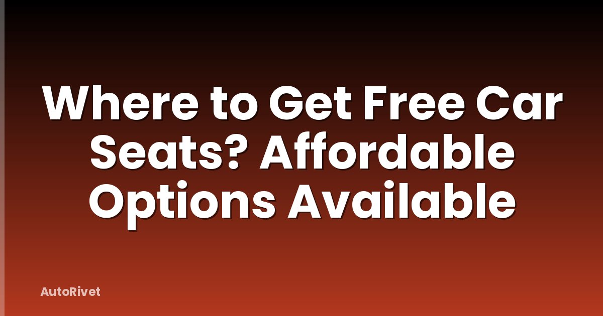 Where to Get Free Car Seats? Affordable Options Available
