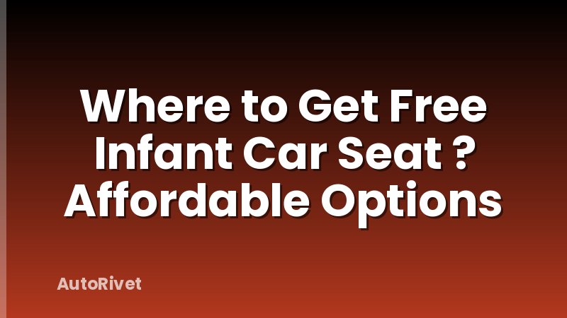 Where to Get Free Infant Car Seat ? Affordable Options
