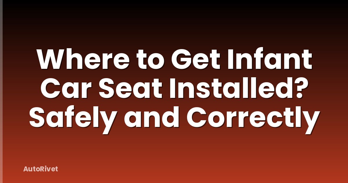 Where to Get Infant Car Seat Installed? Safely and Correctly