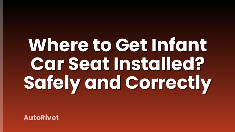 Where to Get Infant Car Seat Installed? Safely and Correctly