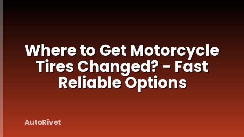Where to Get Motorcycle Tires Changed? - Fast Reliable Options