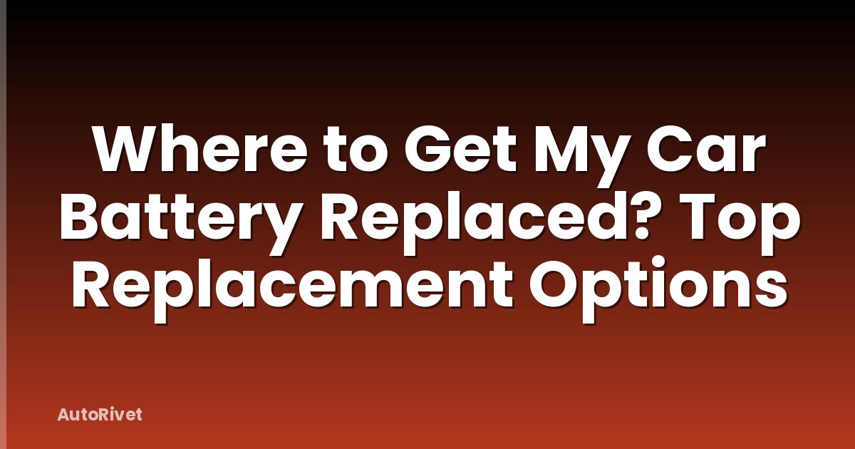 Where to Get My Car Battery Replaced? Top Replacement Options
