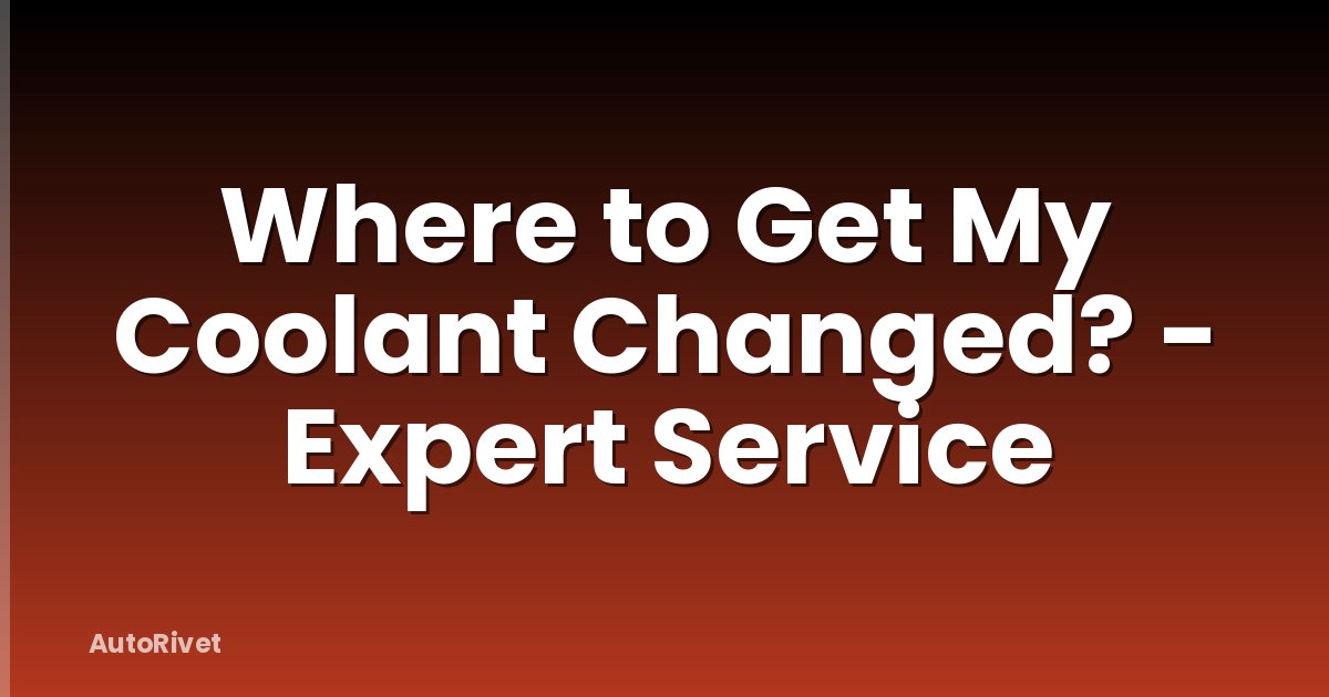 Where to Get My Coolant Changed? - Expert Service
