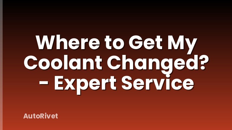 Where to Get My Coolant Changed? - Expert Service