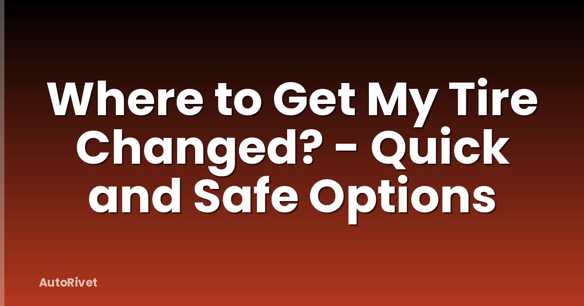 Where to Get My Tire Changed? - Quick and Safe Options