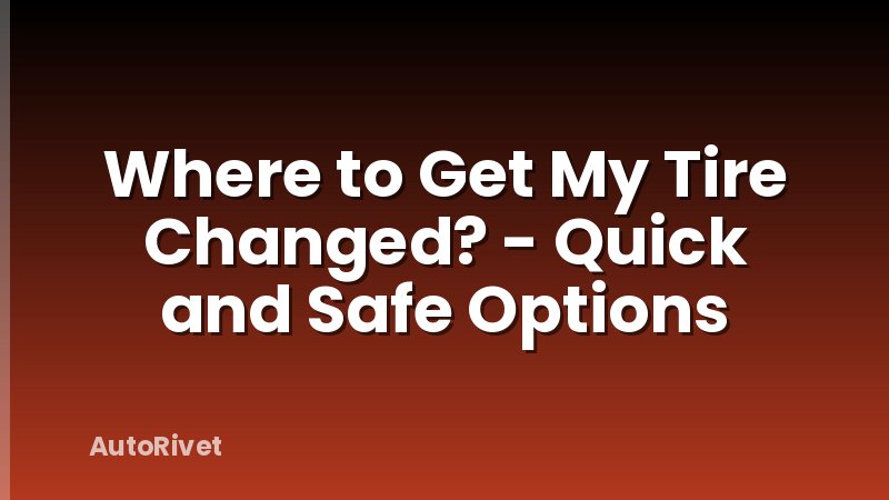 Where to Get My Tire Changed? - Quick and Safe Options