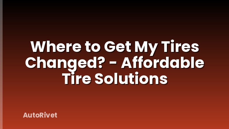 Where to Get My Tires Changed? - Affordable Tire Solutions