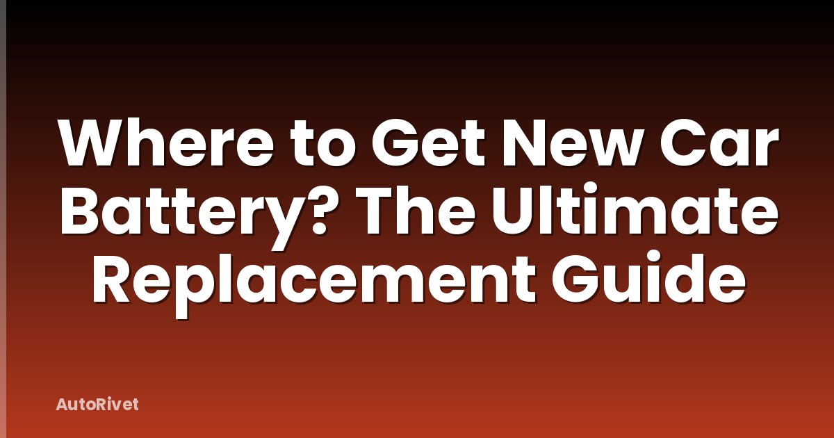 Where to Get New Car Battery? The Ultimate Replacement Guide