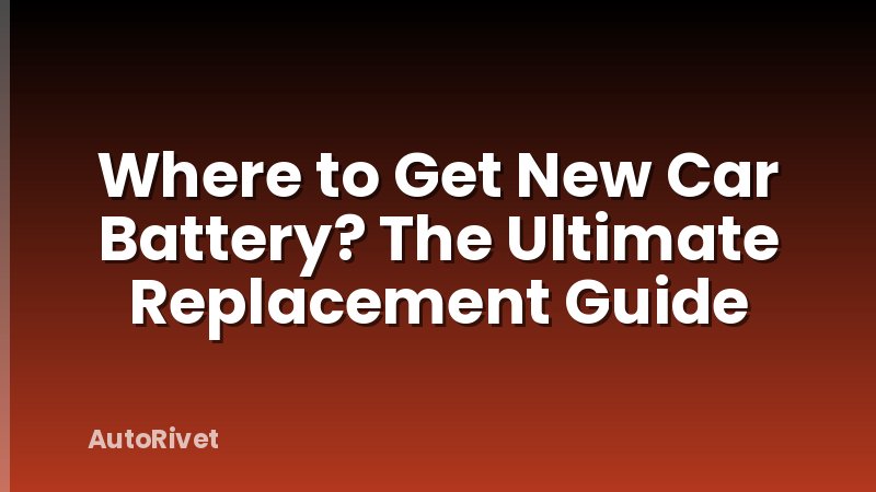 Where to Get New Car Battery? The Ultimate Replacement Guide