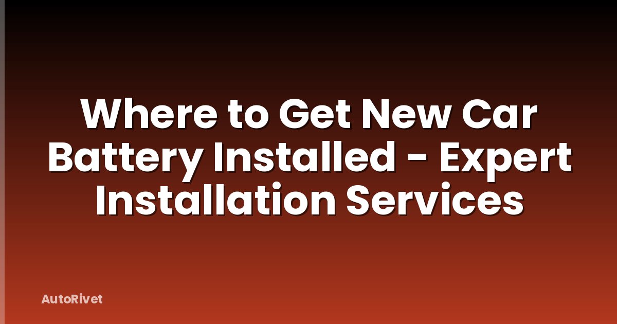 Where to Get New Car Battery Installed - Expert Installation Services