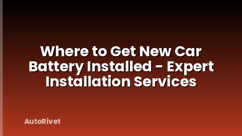 Where to Get New Car Battery Installed - Expert Installation Services