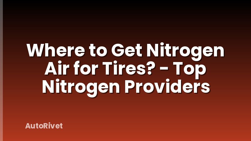 Where to Get Nitrogen Air for Tires? - Top Nitrogen Providers