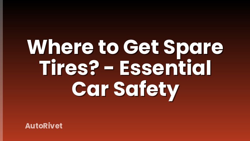 Where to Get Spare Tires? - Essential Car Safety