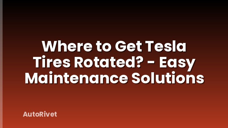 Where to Get Tesla Tires Rotated? - Easy Maintenance Solutions