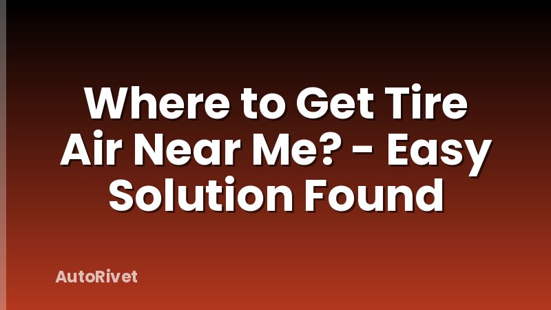 Where to Get Tire Air Near Me? - Easy Solution Found