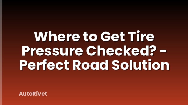 Where to Get Tire Pressure Checked? - Perfect Road Solution