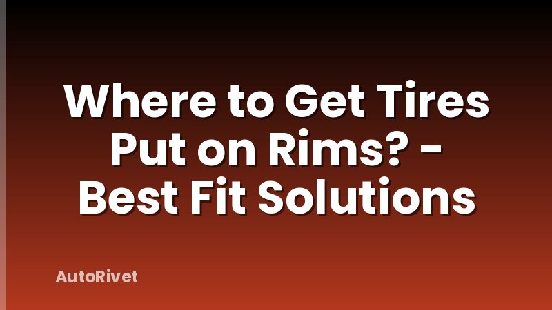 Where to Get Tires Put on Rims? - Best Fit Solutions