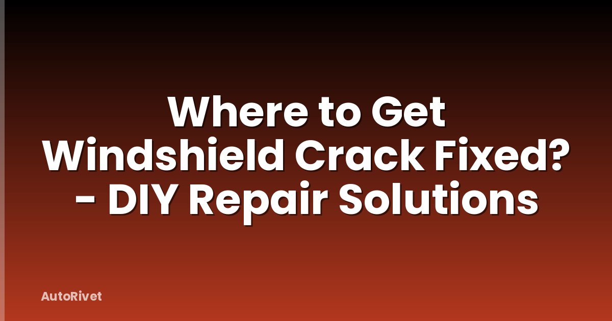 Where to Get Windshield Crack Fixed? - DIY Repair Solutions
