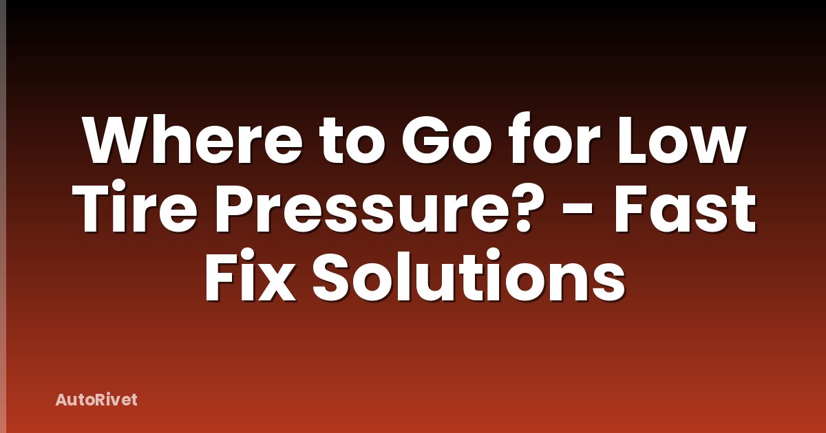 Where to Go for Low Tire Pressure? - Fast Fix Solutions