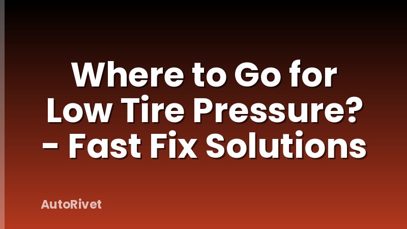 Where to Go for Low Tire Pressure? - Fast Fix Solutions