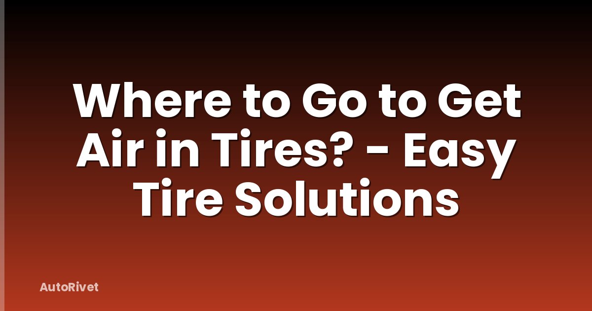 Where to Go to Get Air in Tires? - Easy Tire Solutions