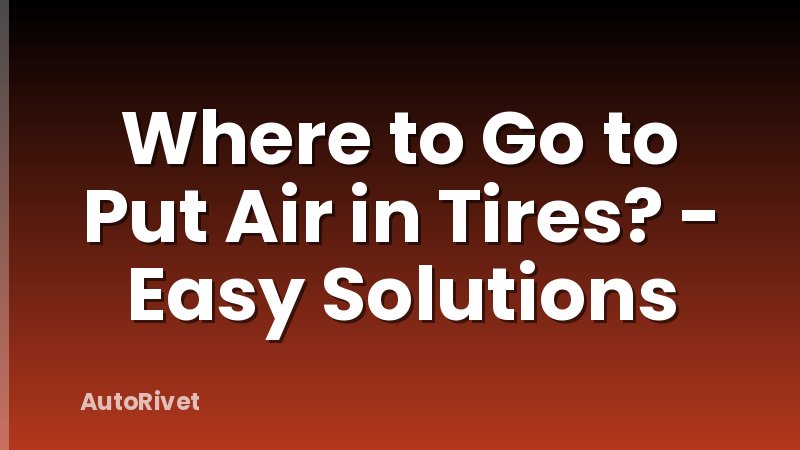 Where to Go to Put Air in Tires? - Easy Solutions