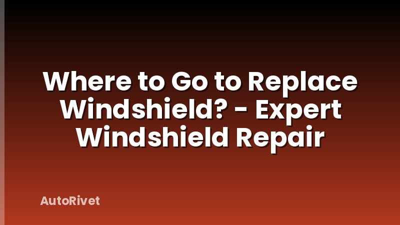 Where to Go to Replace Windshield? - Expert Windshield Repair