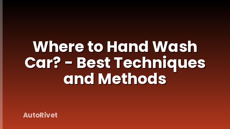 Where to Hand Wash Car? - Best Techniques and Methods