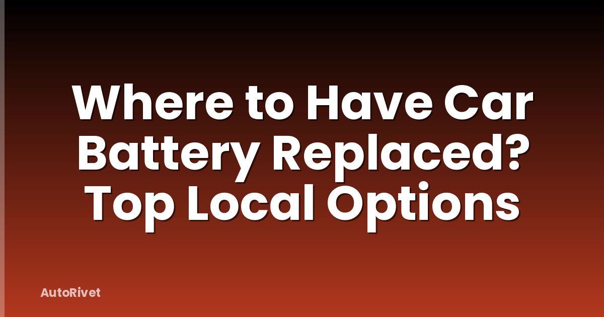 Where to Have Car Battery Replaced? Top Local Options