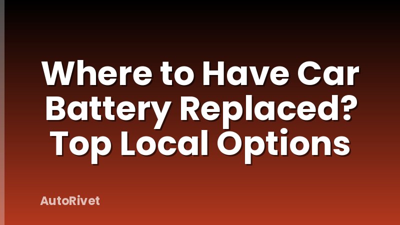 Where to Have Car Battery Replaced? Top Local Options