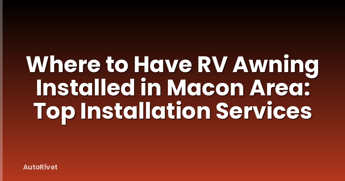 Where to Have RV Awning Installed in Macon Area: Top Installation Services