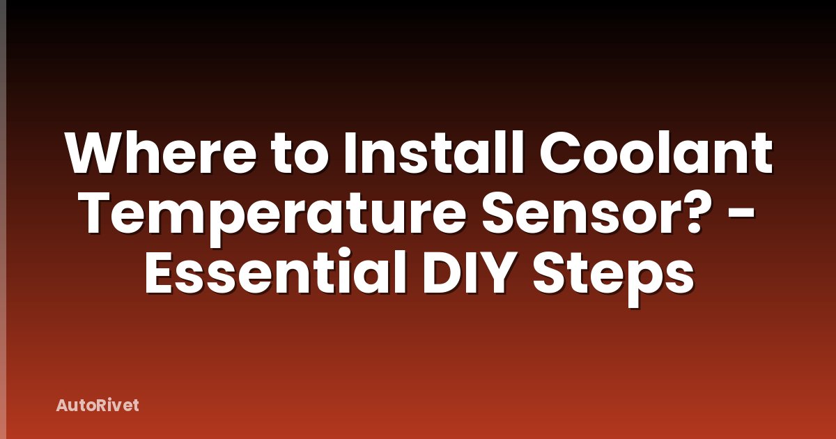Where to Install Coolant Temperature Sensor? - Essential DIY Steps