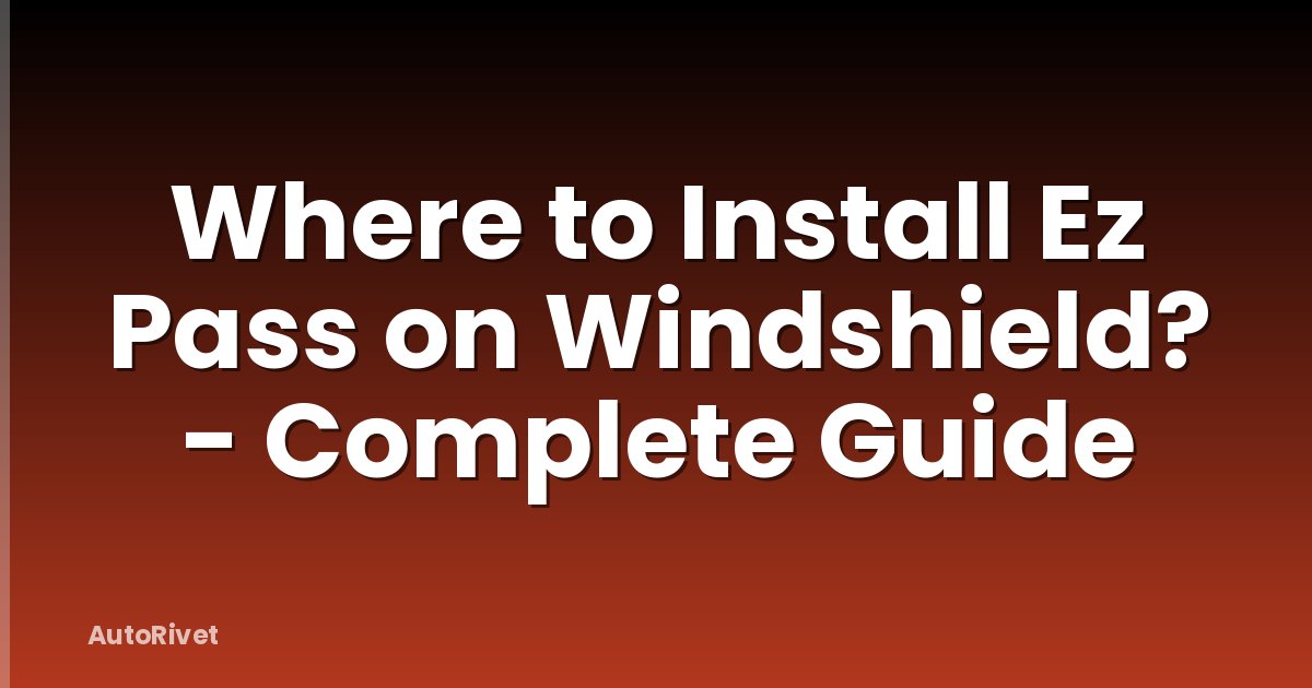 Where to Install Ez Pass on Windshield? - Complete Guide