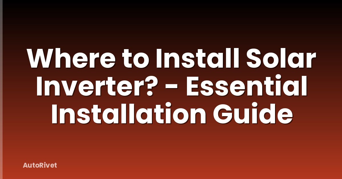 Where to Install Solar Inverter? - Essential Installation Guide