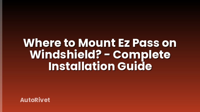 Where to Mount Ez Pass on Windshield? - Complete Installation Guide