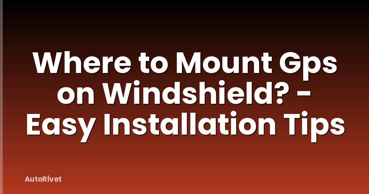 Where to Mount Gps on Windshield? - Easy Installation Tips
