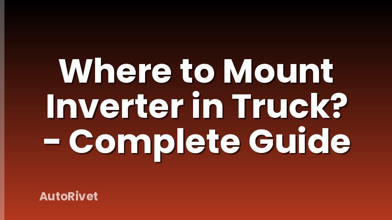 Where to Mount Inverter in Truck? - Complete Guide