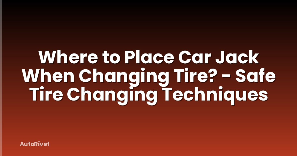 Where to Place Car Jack When Changing Tire? - Safe Tire Changing Techniques
