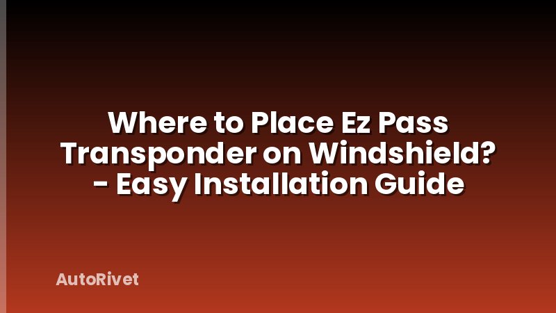 Where to Place Ez Pass Transponder on Windshield? - Easy Installation Guide
