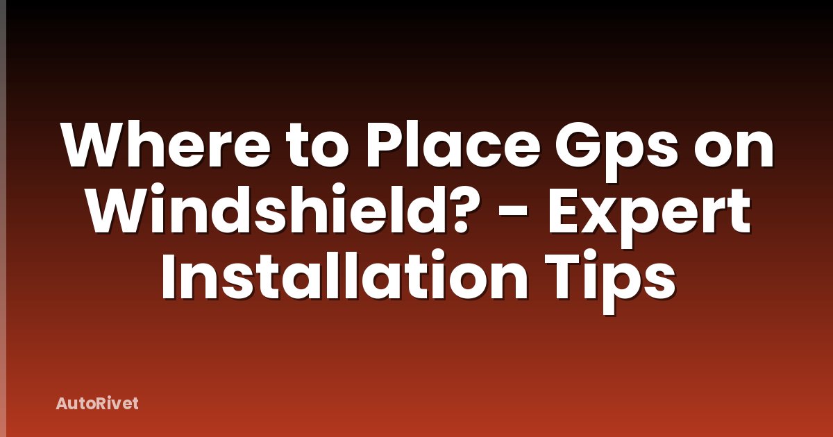 Where to Place Gps on Windshield? - Expert Installation Tips