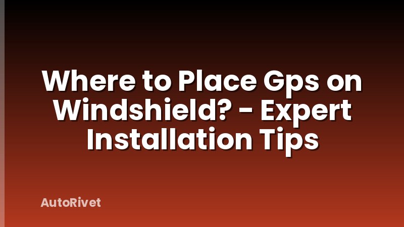 Where to Place Gps on Windshield? - Expert Installation Tips