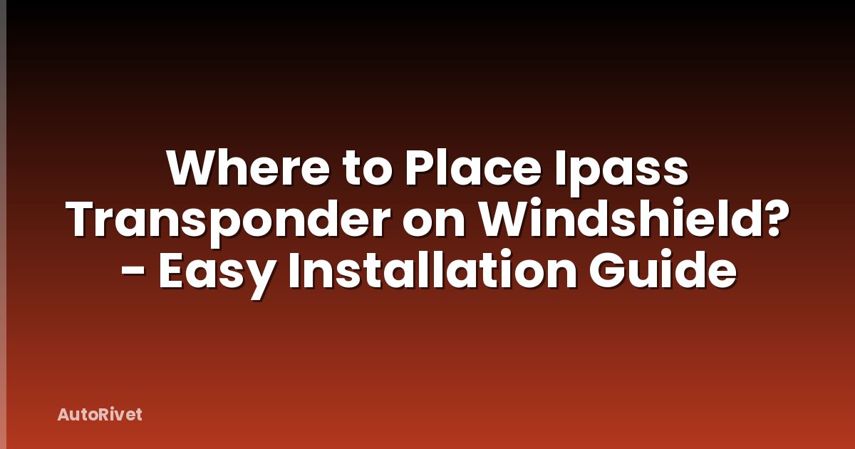 Where to Place Ipass Transponder on Windshield? - Easy Installation Guide