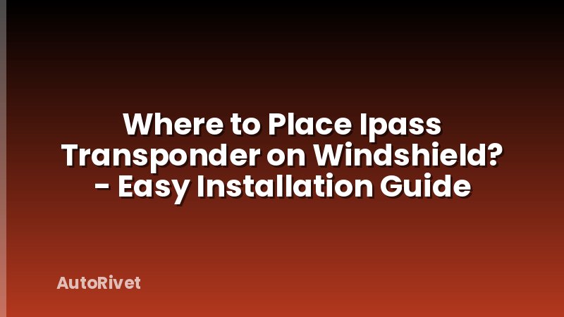 Where to Place Ipass Transponder on Windshield? - Easy Installation Guide