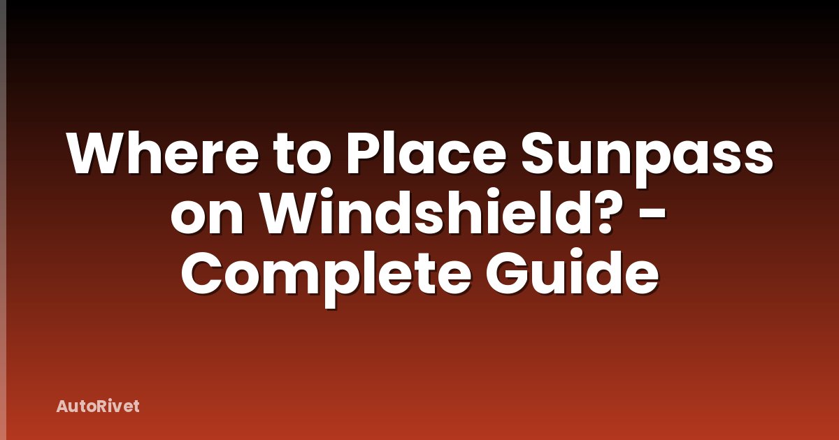 Where to Place Sunpass on Windshield? - Complete Guide